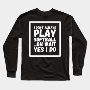 I don't always softball oh wait yes i do Long Sleeve T-Shirt